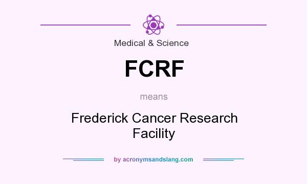 What does FCRF mean? It stands for Frederick Cancer Research Facility