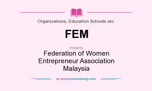 What does FEM mean? It stands for Federation of Women Entrepreneur Association Malaysia