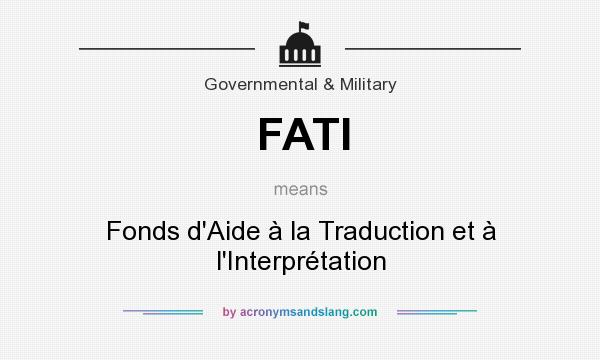 What does FATI mean? It stands for Fonds d`Aide à la Traduction et à l`Interprétation