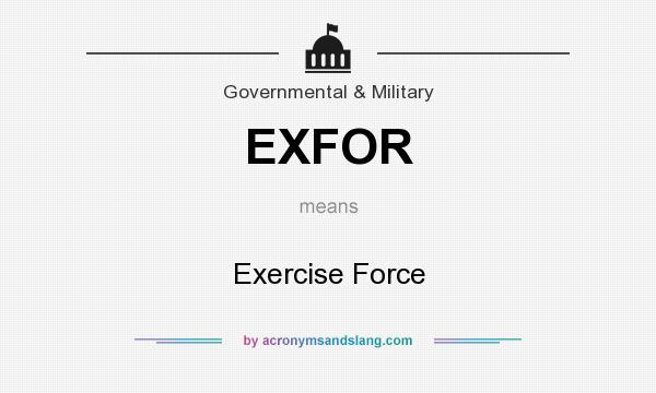 What does EXFOR mean? It stands for Exercise Force