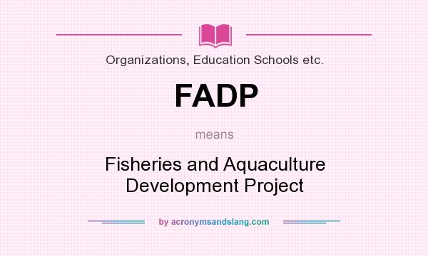 What does FADP mean? It stands for Fisheries and Aquaculture Development Project