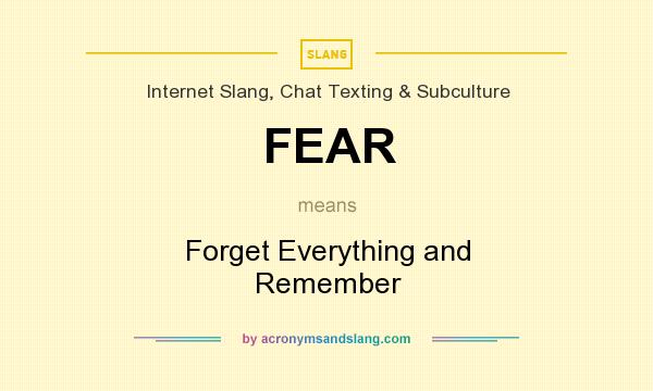 What does FEAR mean? It stands for Forget Everything and Remember