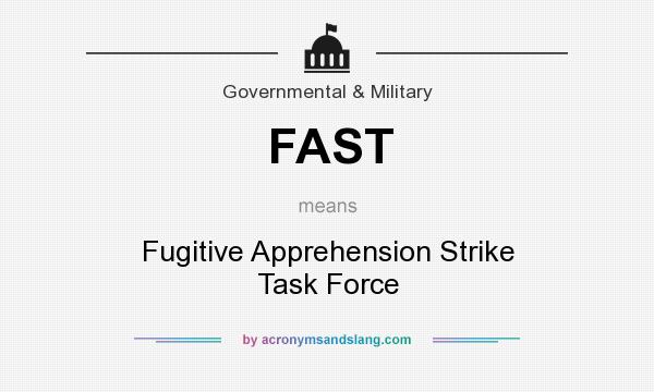What does FAST mean? It stands for Fugitive Apprehension Strike Task Force
