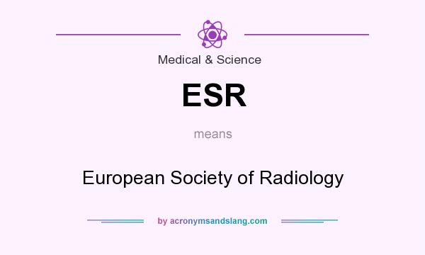 What does ESR mean? It stands for European Society of Radiology