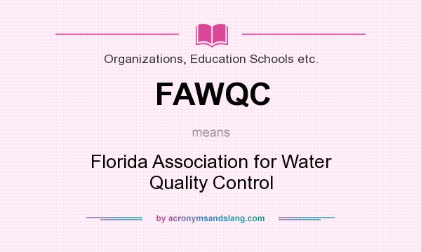What does FAWQC mean? It stands for Florida Association for Water Quality Control