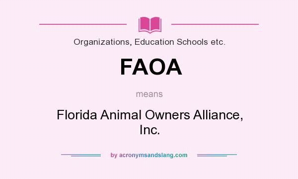 What does FAOA mean? It stands for Florida Animal Owners Alliance, Inc.