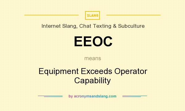 What does EEOC mean? It stands for Equipment Exceeds Operator Capability