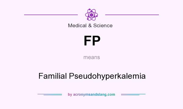 What does FP mean? It stands for Familial Pseudohyperkalemia