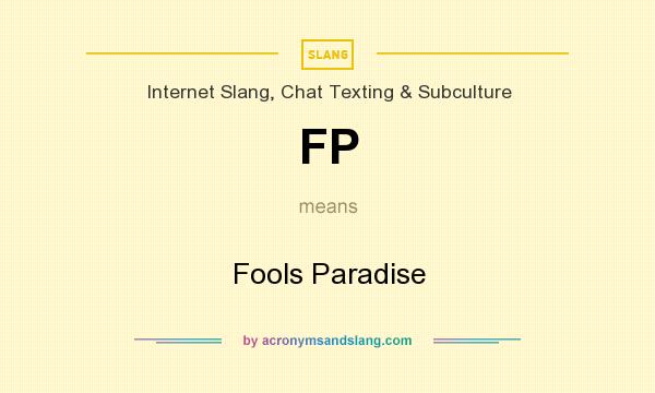 What does FP mean? It stands for Fools Paradise