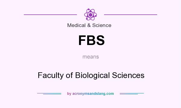 What does FBS mean? It stands for Faculty of Biological Sciences