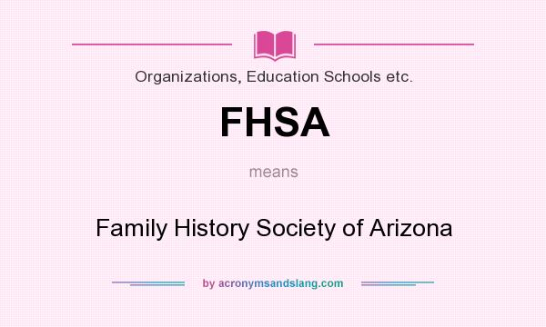 What does FHSA mean? It stands for Family History Society of Arizona