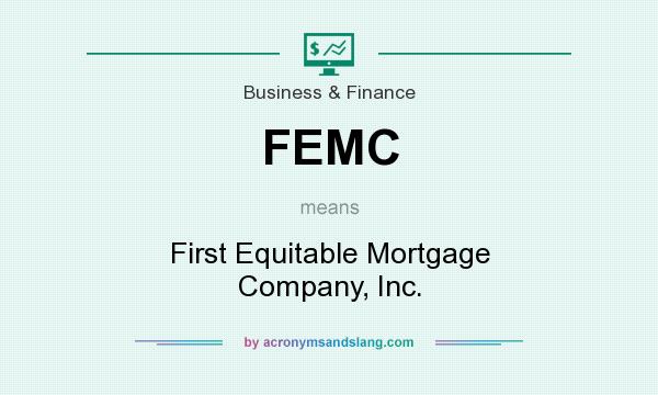 What does FEMC mean? It stands for First Equitable Mortgage Company, Inc.