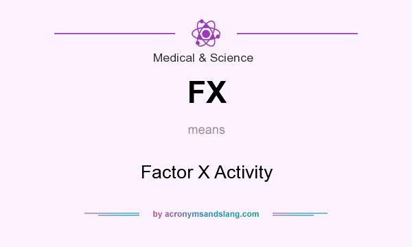What does FX mean? It stands for Factor X Activity