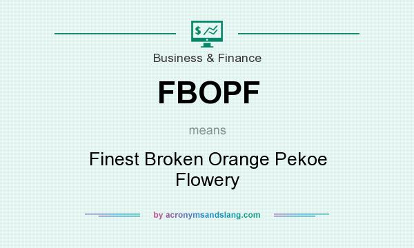 What does FBOPF mean? It stands for Finest Broken Orange Pekoe Flowery