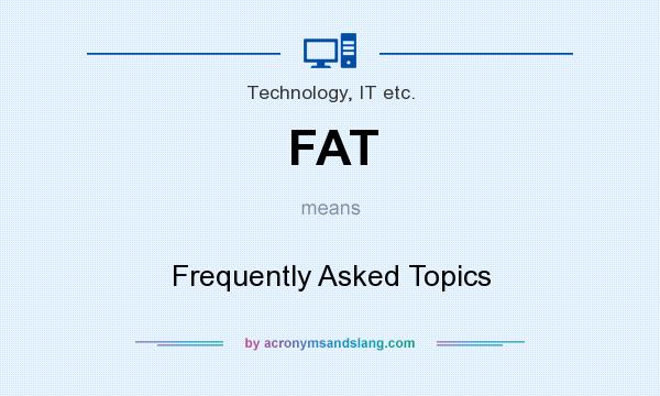 What does FAT mean? It stands for Frequently Asked Topics