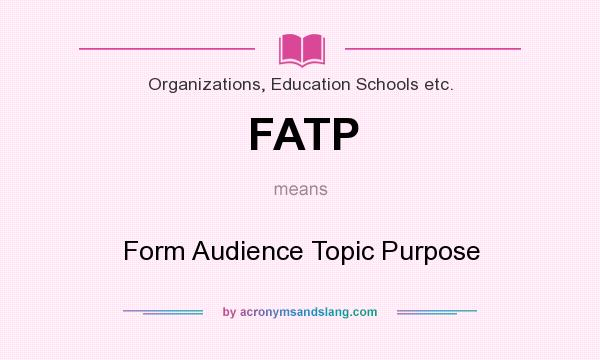 What does FATP mean? It stands for Form Audience Topic Purpose