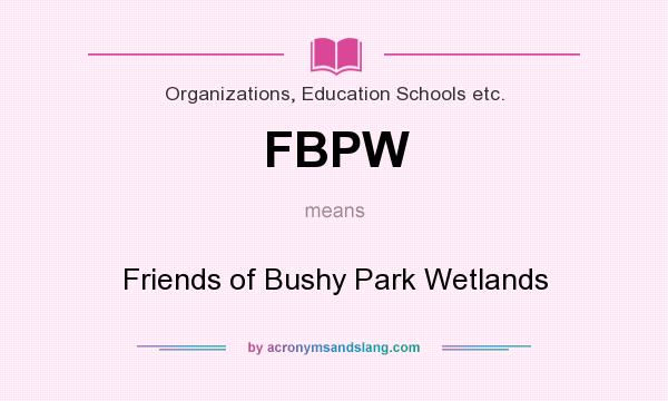 What does FBPW mean? It stands for Friends of Bushy Park Wetlands