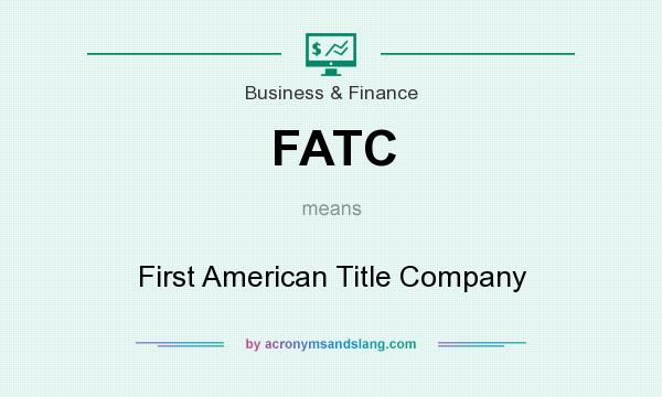What does FATC mean? It stands for First American Title Company