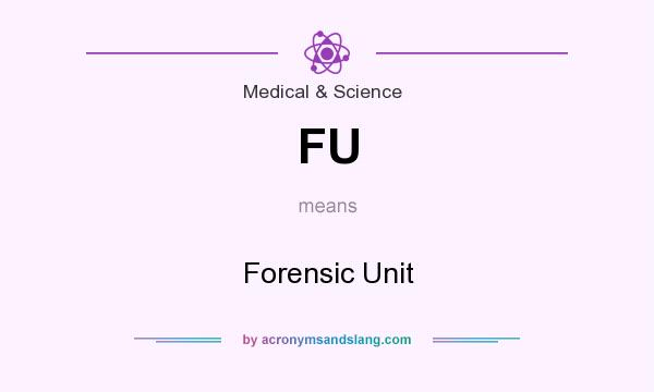 What does FU mean? It stands for Forensic Unit
