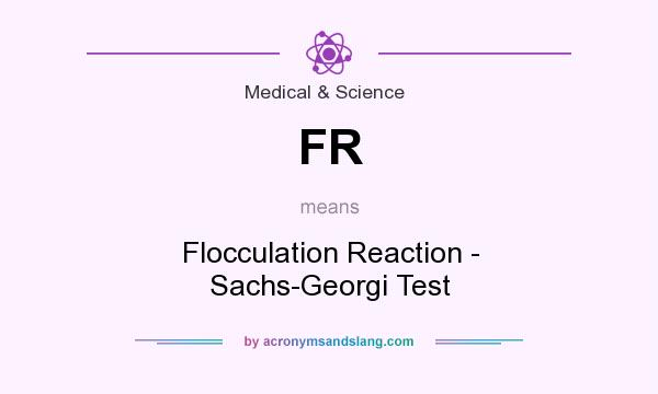 What does FR mean? It stands for Flocculation Reaction - Sachs-Georgi Test