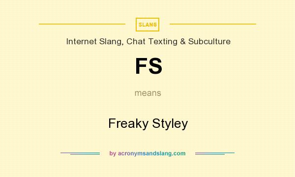 What does FS mean? It stands for Freaky Styley