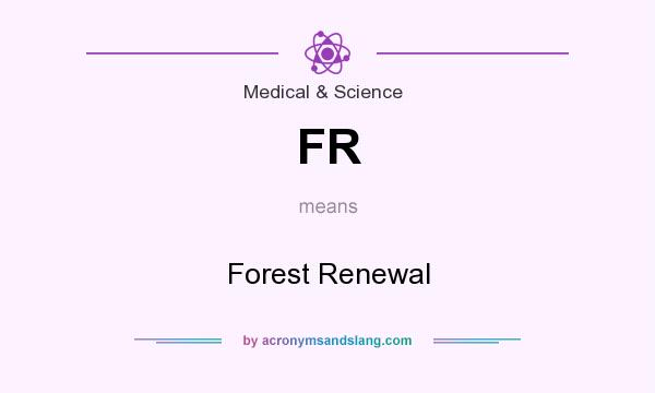 What does FR mean? It stands for Forest Renewal