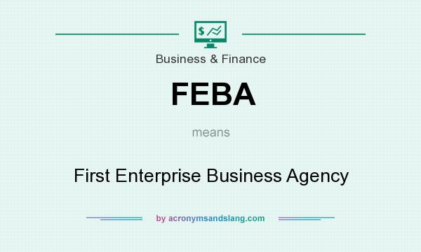 What does FEBA mean? It stands for First Enterprise Business Agency