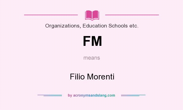What does FM mean? It stands for Filio Morenti