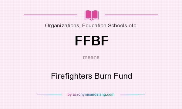 What does FFBF mean? It stands for Firefighters Burn Fund