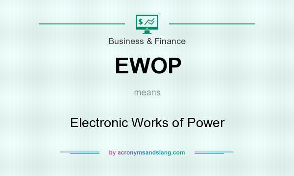 What does EWOP mean? It stands for Electronic Works of Power