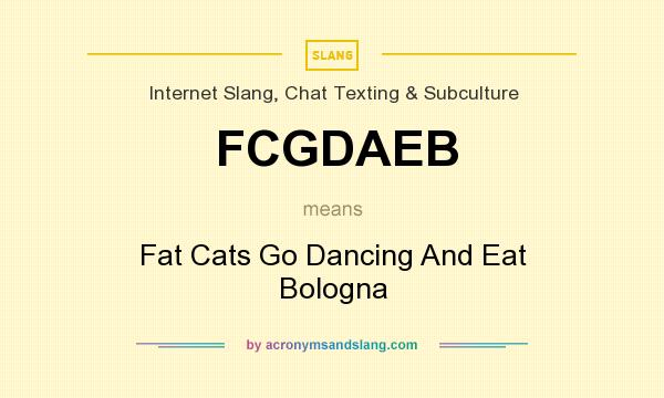 What does FCGDAEB mean? It stands for Fat Cats Go Dancing And Eat Bologna
