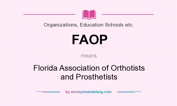 What does FAOP mean? It stands for Florida Association of Orthotists and Prosthetists