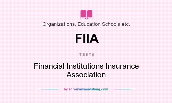 What does FIIA mean? It stands for Financial Institutions Insurance Association