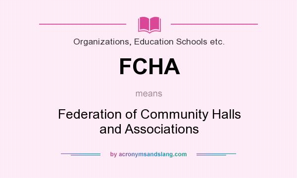 What does FCHA mean? It stands for Federation of Community Halls and Associations