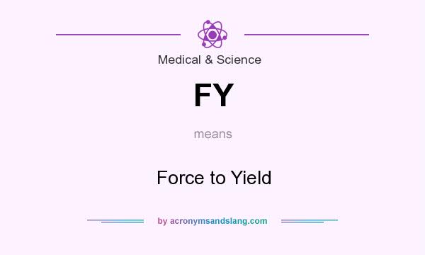 What does FY mean? It stands for Force to Yield