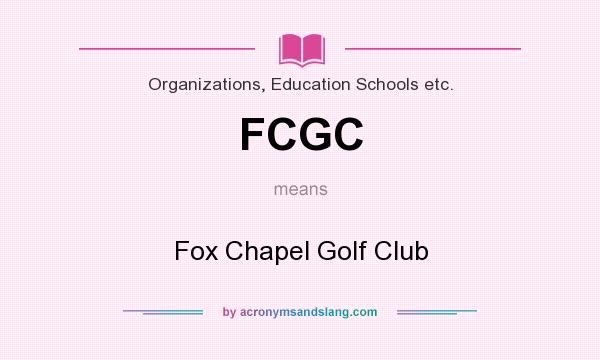 What does FCGC mean? It stands for Fox Chapel Golf Club