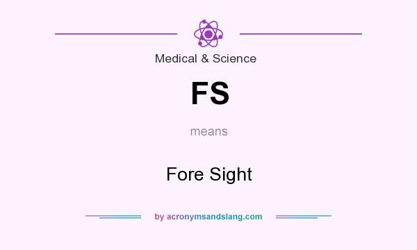What does FS mean? It stands for Fore Sight