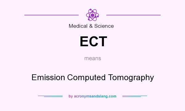 What does ECT mean? It stands for Emission Computed Tomography