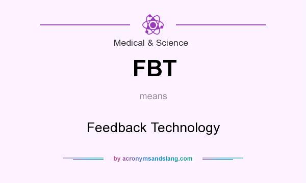 What does FBT mean? It stands for Feedback Technology