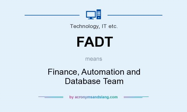What does FADT mean? It stands for Finance, Automation and Database Team