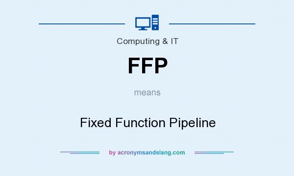 What does FFP mean? It stands for Fixed Function Pipeline