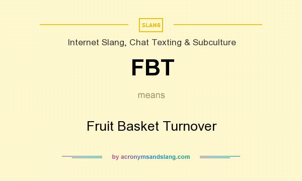 What does FBT mean? It stands for Fruit Basket Turnover
