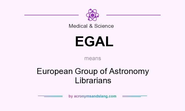 What does EGAL mean? It stands for European Group of Astronomy Librarians