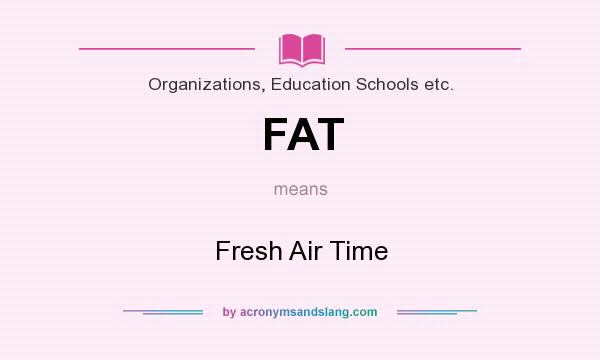 What does FAT mean? It stands for Fresh Air Time