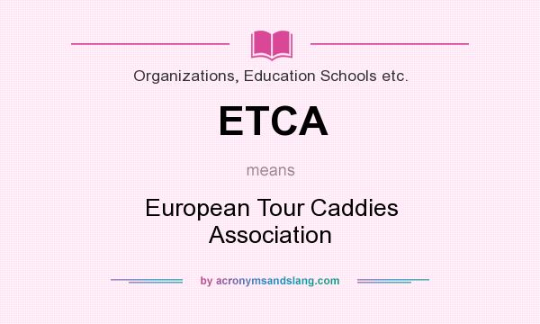What does ETCA mean? It stands for European Tour Caddies Association
