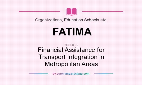 What does FATIMA mean? It stands for Financial Assistance for Transport Integration in Metropolitan Areas