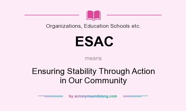 What does ESAC mean? It stands for Ensuring Stability Through Action in Our Community