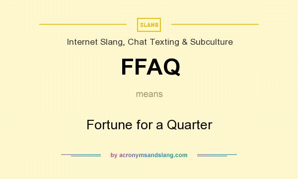 What does FFAQ mean? It stands for Fortune for a Quarter