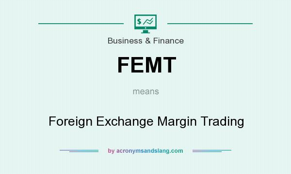 What does FEMT mean? It stands for Foreign Exchange Margin Trading