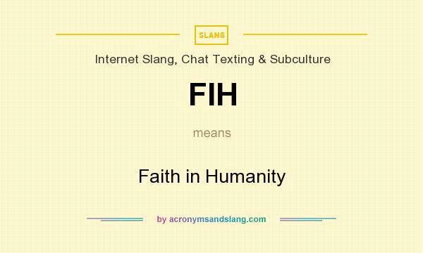 What does FIH mean? It stands for Faith in Humanity